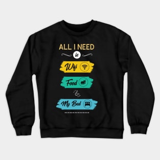 All I Need Is Wifi Food & My Bed Funny Crewneck Sweatshirt